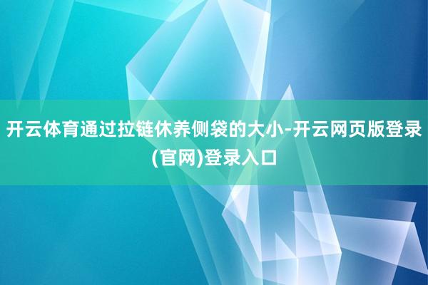 开云体育通过拉链休养侧袋的大小-开云网页版登录(官网)登录入口