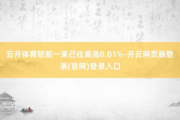 云开体育较前一来已往高涨0.01%-开云网页版登录(官网)登录入口