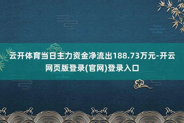 云开体育当日主力资金净流出188.73万元-开云网页版登录(官网)登录入口