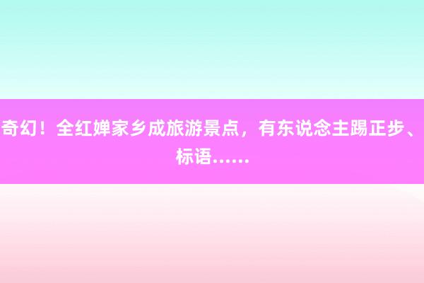 太奇幻！全红婵家乡成旅游景点，有东说念主踢正步、喊标语......