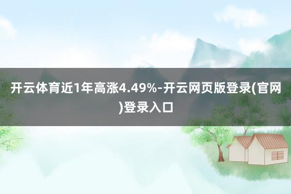 开云体育近1年高涨4.49%-开云网页版登录(官网)登录入口