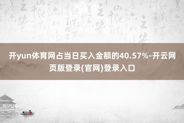 开yun体育网占当日买入金额的40.57%-开云网页版登录(官网)登录入口