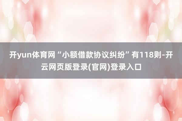 开yun体育网“小额借款协议纠纷”有118则-开云网页版登录(官网)登录入口