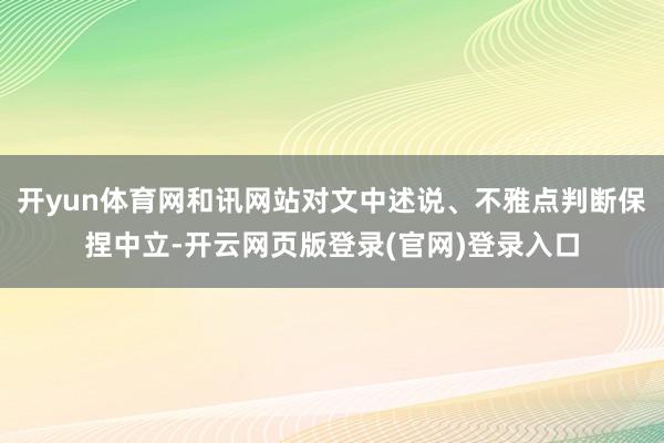 开yun体育网和讯网站对文中述说、不雅点判断保捏中立-开云网页版登录(官网)登录入口