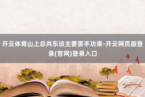 开云体育山上总共东谈主要罢手功课-开云网页版登录(官网)登录入口